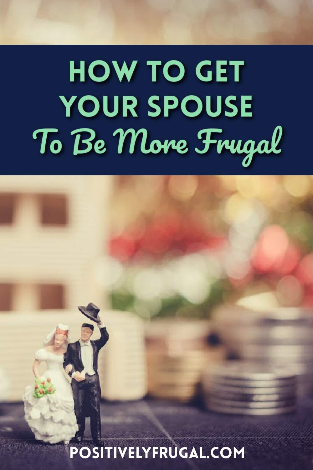 Get Your Spouse To Be More Frugal by PositivelyFrugal.com