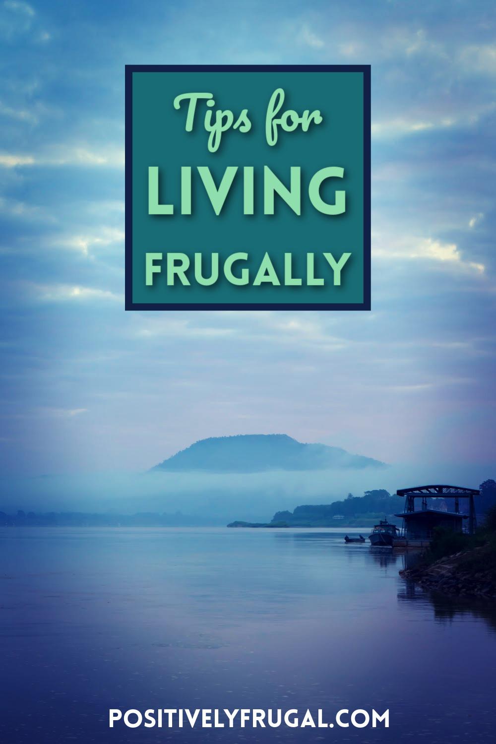 Tips for Living Frugally by PositivelyFrugal.com
